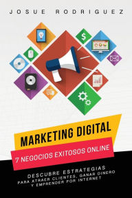 Title: Marketing Digital: 7 Negocios Exitosos Online: Descubre estrategias para atraer clientes, ganar dinero y emprender por Internet, Author: JosuÃÂÂ Rodriguez