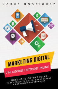 Title: Marketing Digital: 7 Negocios Exitosos Online: Descubre estrategias para atraer clientes, ganar dinero y emprender por Internet, Author: Josué Rodríguez