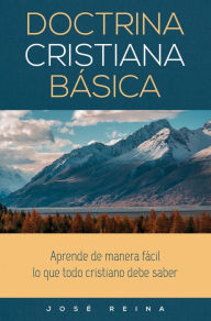 Title: Doctrina Cristiana Básica: Aprende de manera fácil lo que todo cristiano debe saber, Author: José Reina