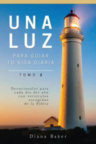 Title: Una Luz Para Guiar Tu Vida - Tomo 1: Devocionales para cada día del año con versículos escogidos de la Biblia, Author: Samuel Bagster