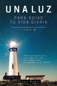 Title: Una Luz Para Guiar Tu Vida - Tomo 2: Devocionales para cada día del año con versículos escogidos de la Biblia, Author: Samuel Bagster