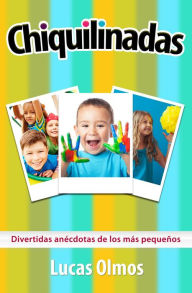 Title: Chiquilinadas: Divertidas anécdotas de los más pequeños, Author: Lucas Olmos