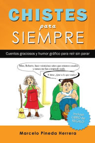 Title: Chistes para siempre: Cuentos graciosos y humor gráfico para reír sin parar, Author: Marcelo Pineda Herrera