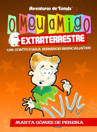 Title: O meu amigo extraterrestre: Um Conto para Meninos Brincalhões, Author: Marta Gómez de Pereira