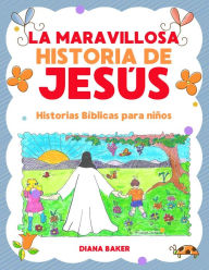 Title: La Maravillosa Historia de Jesús: Historias Bíblicas Para Niños, Author: Diana Baker