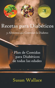 Title: Recetas para Diabéticos y Alimentos que Controlan la Diabetes: Plan de Comidas para Diabéticos de todas las edades que deseen una Dieta Saludable: Plan de comidas para diabéticos de todas las edades que deseen una dieta saludable, Author: Susan Wallace