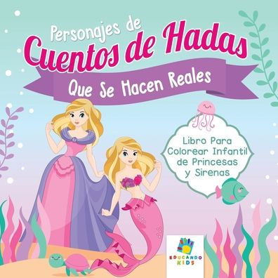 Personajes de Cuentos de Hadas que se Hacen Reales: Libro Para Colorear Infantil de Princesas y Sirenas