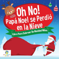 Title: ï¿½Oh, No! Papï¿½ Noel se Perdiï¿½ en la Nieve: Libro Para Colorear De Navidad Para Niï¿½os, Author: Educando Kids