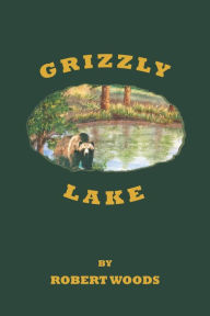 Title: Grizzly Lake, Author: Robert Woods