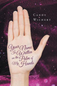 Title: Your Name Is Written on the Palm of My Hands, Author: Candy Wichert