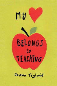 Title: My Heart Belongs to Teaching, Author: JoAnn Tryloff