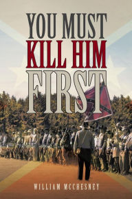 Title: YOU MUST KILL HIM FIRST, Author: William McChesney