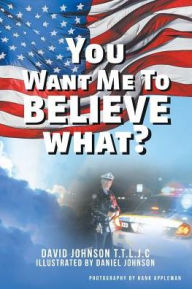 Title: You Want Me to Believe What?, Author: David Johnson T T L J C