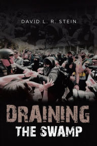 Title: Draining the Swamp: Can the US Survive the Last 100 Years of Sociocommunist Societal Rot?, Author: David L. L. R. Stein