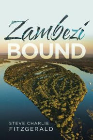 Title: Zambezi Bound, Author: Steve Charlie Fitzgerald