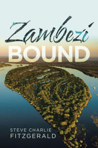 Title: Zambezi Bound, Author: Steve Charlie FitzGerald