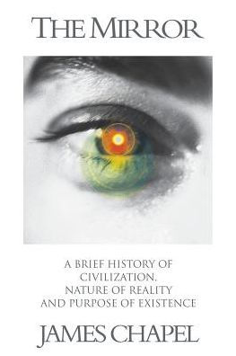 The Mirror: A Brief History of Civilization, Nature Reality and Purpose Existence