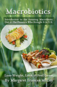 Title: Macrobiotics: Introduction to the Amazing Macrobiotic Diet & The Pioneers Who Brought It to U.S, Author: Margaret F. McCoy