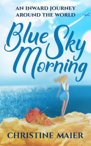 Title: Blue Sky Morning: An Inward Journey Around The World, Author: Man of Booom