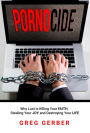 Pornocide: Why Lust is Killing Your Faith, Stealing Your Joy and Destroying Your Life