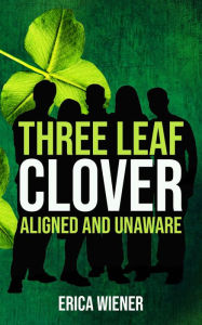 Title: Three Leaf Clover: Aligned and Unaware, Author: Erica Wiener