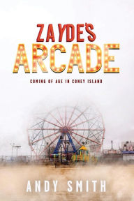 Title: Zayde's Arcade: Coming of Age in Coney Island, Author: Andy Smith