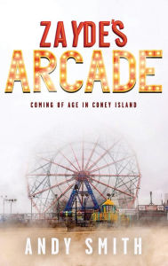 Title: Zayde's Arcade: Coming of Age in Coney Island, Author: Andy Smith