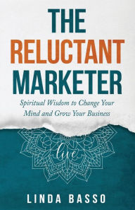 Title: The Reluctant Marketer (Book 1: Live): Spiritual Tools to Change Your Mind and Grow Your Business, Author: Linda Basso