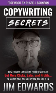 Title: Copywriting Secrets: How Everyone Can Use the Power of Words to Get More Clicks, Sales, and Profits...No Matter What You Sell or Who You Sell It To!, Author: Jim Edwards
