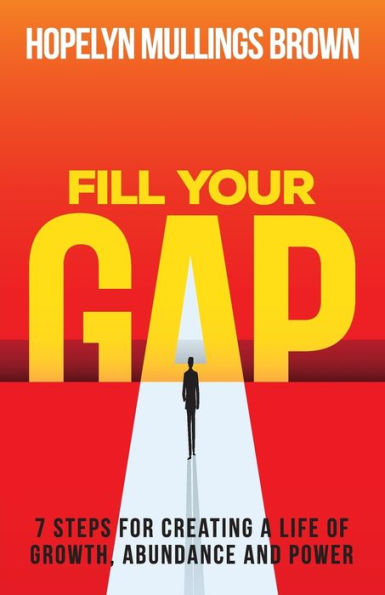 Fill Your GAP: 7 Steps for Creating a Life of Growth, Abundance and Power