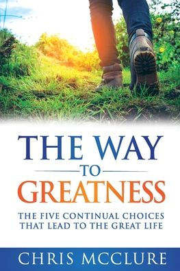 The Way To Greatness: Five Continual Choices That Lead GREAT Life