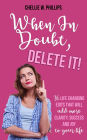 When In Doubt, Delete It!: 36 Life Changing Edits That Will Add More Clarity, Success, and Joy to Your Life