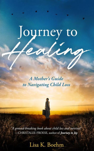 Journey to HEALING: A Mother's Guide to Navigating Child Loss