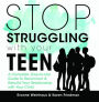 Stop Struggling with your Teen: A Complete, Easy-to-Use Guide to Reconnect & Rebuild Your Relationship with Your Child