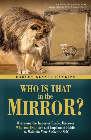 Who is That the Mirror?: Overcome Imposter Inside, Discover You Truly Are, and Implement Habits to Maintain Your Authentic Self