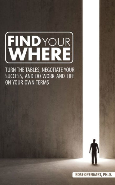 Find Your Where: Turn the Tables, Negotiate Your Success, and Do Work and Life on Your Own Terms