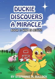 Title: Duckie Discovers a Miracle, Author: Stephanie M Bullock