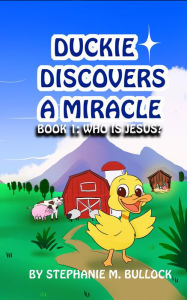 Title: Duckie Discovers a Miracle, Author: Stephanie M M Bullock