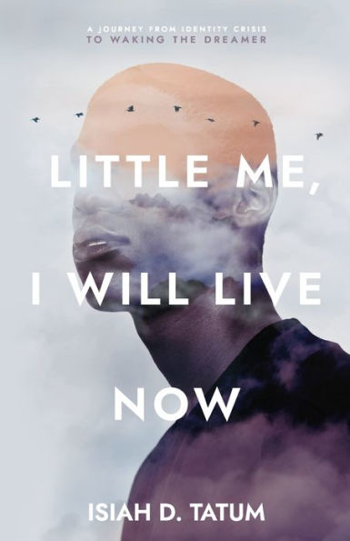 Little Me, I Will Live Now: A Journey From Identity Crisis to Waking the Dreamer
