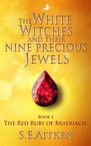 The White Witches and Their Nine Precious Jewels: Book 1 The Red Ruby of Braeriach