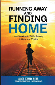 Title: Running Away and Finding Home: An Abandoned Child's Journey to Hope and Healing, Author: Tommy B Webb