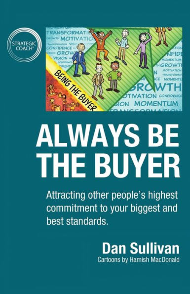 Always Be The Buyer: Attracting other people's highest commitment to your biggest and best standards