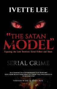 Title: The Satan Model: Exposing the Link Between Serial Crime and Satan, Author: Ivette C Lee