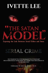 Title: The Satan Model: Exposing the Link Between Serial Crime and Satan, Author: Ivette  C. Lee