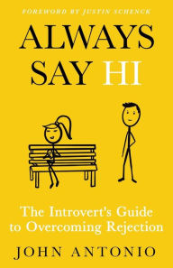 Title: Always Say Hi: The Introvert's Guide to Overcoming Rejection, Author: John Antonio