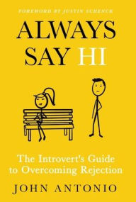 Title: Always Say Hi: The Introvert's Guide to Overcoming Rejection, Author: John Antonio