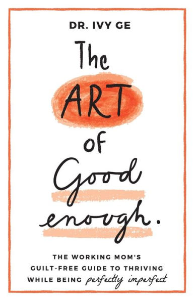 The Art of Good Enough: Working Mom's Guilt-Free Guide to Thriving While Being Perfectly Imperfect