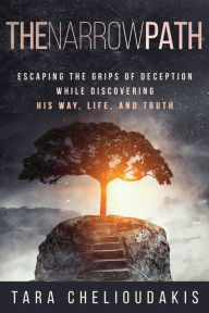 Download ebooks free amazon The Narrow Path: Escaping the Grips of Deception While Discovering His Way, Life, and truth 9781640859609