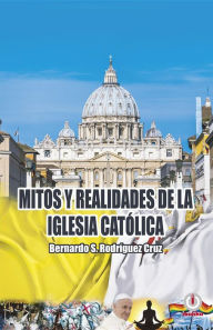 Title: Mitos y realidades de la iglesia católica, Author: Bernardo S. Rodríguez Cruz