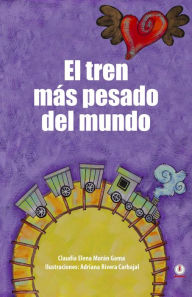 Title: El tren más pesado del mundo, Author: Claudia Elena Morán Gama